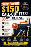 Stop Paying $150 Call-Out Fees. 33 Easy Home Repairs You Can Fix Yourself in Under 30 Minutes.