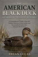 THE AMERICAN BLACK DUCK ( GUARDIAN OF THE EASTERN WETLANDS )