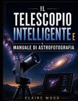 Claire Wood - IL TELESCOPIO INTELLIGENTE E MANUALE DI ASTROFOTOGRAFIA, Häftad. Tillgänglighet: Lägg i varukorg