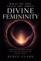 Renee Clark - What No One Tells You About Divine Femininity, Häftad