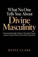 Renee Clark - What No One Tells You About Divine Masculinity, Häftad