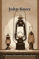 A. Taylor (Alexander Taylor) Innes - John Knox, Häftad