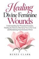Renee Clark - Healing Divine Feminine Wounds, Häftad