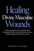 Renee Clark - Healing Divine Masculine Wounds, Häftad