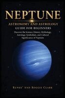 Renee Clark, Roggie Clark - Neptune Astronomy and Astrology Guide for Beginners, Häftad