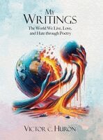 My Writings; The World We Live, Love and Hate Through Poetry