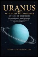 Renee Clark, Roggie Clark - Uranus Astronomy and Astrology Guide for Beginners, Häftad. Tillgänglighet: Lägg i varukorg