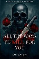 All the Ways I'd Kill for You