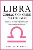 Renee Clark, Roggie Clark - Libra Zodiac Sign Guide for Beginners: Discover the Libra Personality, Traits, Strengths, Weaknesses, Love Compatibility, Relationships, Career, Symbo, Häftad. Tillgänglighet: Lägg i varukorg