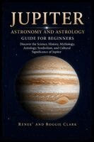 Renee Clark, Roggie Clark - Jupiter Astronomy and Astrology Guide for Beginners, Häftad. Tillgänglighet: Lägg i varukorg