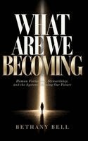 What Are We Becoming