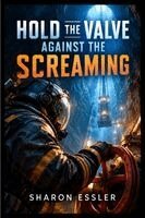 Hold the Valve Against the Screaming