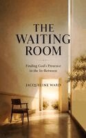 The Waiting Room: Finding God's Presence in the In-Between