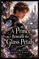 Prince Beneath the Glass Petals