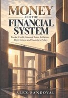 Money and the Financial System: Banks, Credit, Interest Rates, Inflation, Debt, Crises, and Monetary Policy