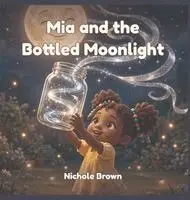 Nichole Brown - Mia and the Bottled Moonlight, Inbunden. Tillgänglighet: Lägg i varukorg