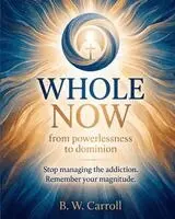 B W Carroll, Beau Wesley Carroll - Whole Now, from Powerlessness to Dominion, Häftad. Tillgänglighet: Lägg i varukorg
