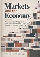 Markets and the Economy: Prices, Businesses, Competition, Work, Investment, Growth, Crises, and How the Economy Works