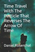 Daniel Rosenthal - Time Travel With The Particle That Reverses The Arrow Of Time, Häftad. Tillgänglighet: Lägg i varukorg