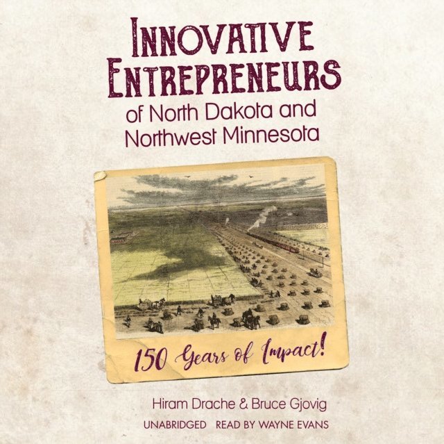 Bruce Gjovig, Hiram Drache - Innovative Entrepreneurs of North Dakota and Northwest Minnesota, Ljudbok