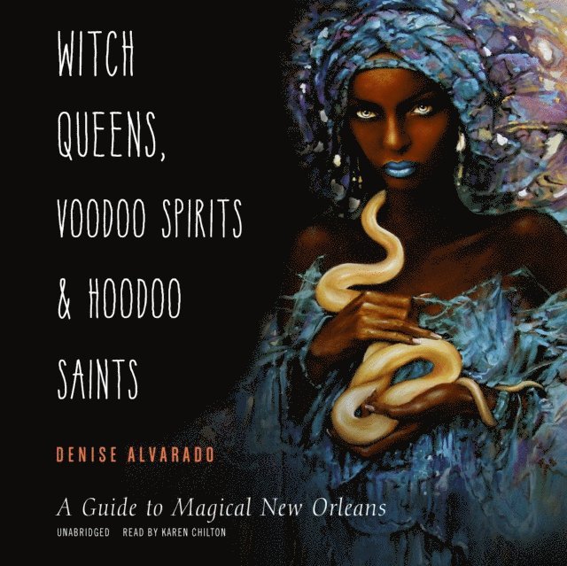 Denise Alvarado - Witch Queens, Voodoo Spirits, and Hoodoo Saints, Ljudbok