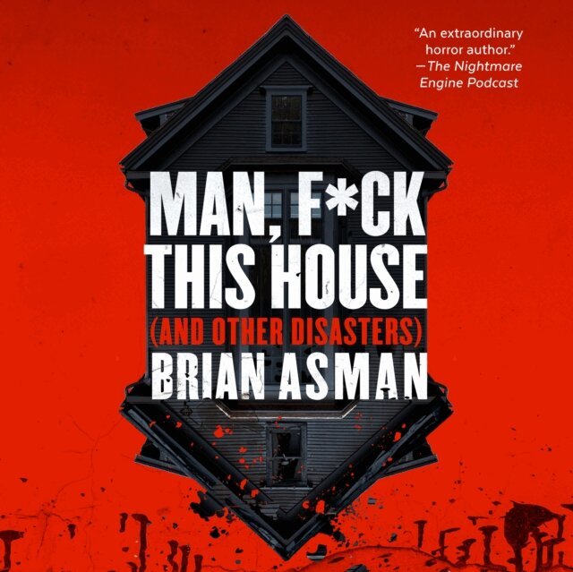 Brian Asman - Man, F*ck This House (And Other Disasters), Ljudbok