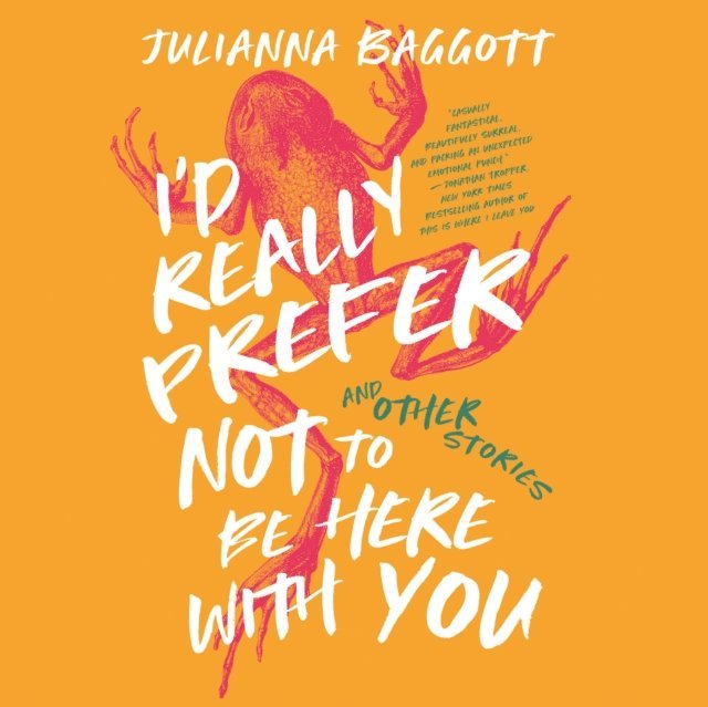 Julianna Baggott - I'd Really Prefer Not to Be Here with You, and Other Stories, Ljudbok