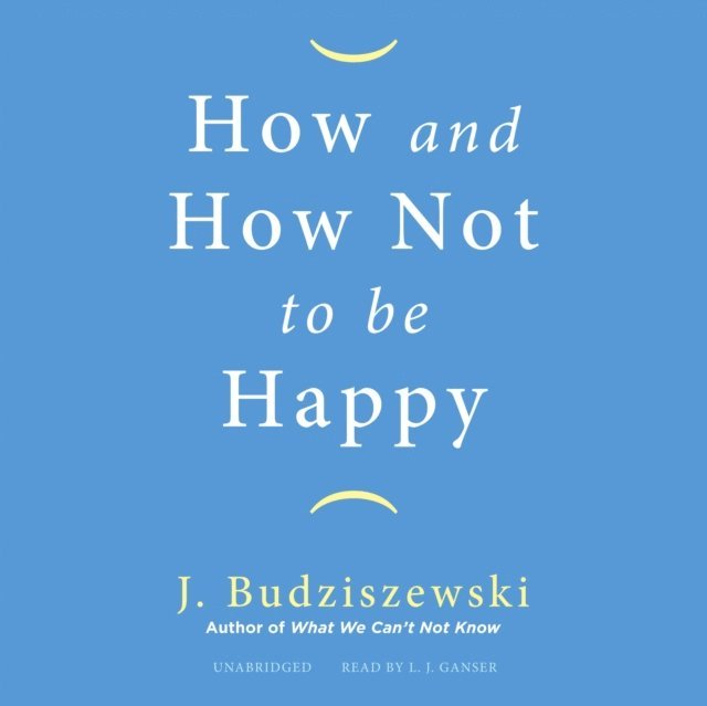 J. Budziszewski - How and How Not to Be Happy, Ljudbok