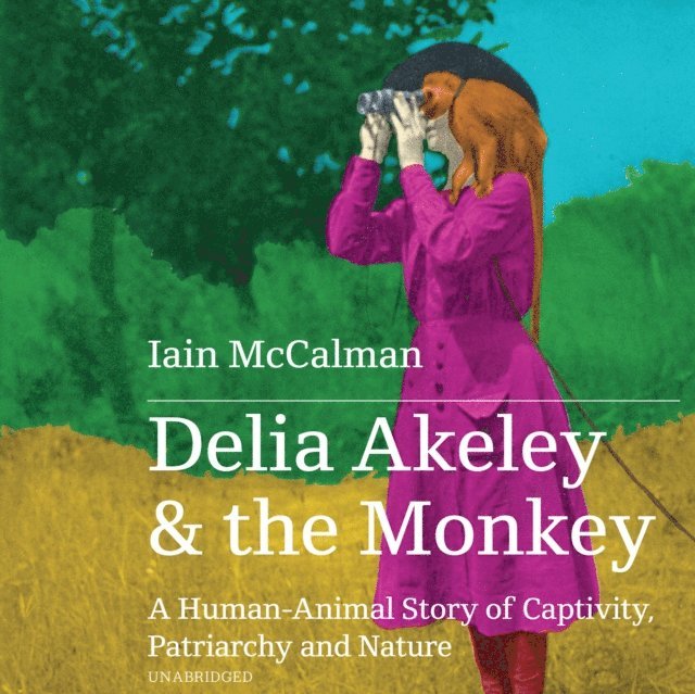 Iain McCalman - Delia Akeley and the Monkey, Ljudbok