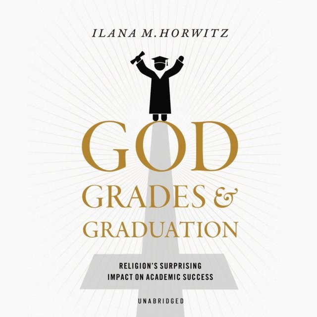 Ilana M. Horwitz - God, Grades, and Graduation, Ljudbok. Tillgänglighet: Lägg i varukorg