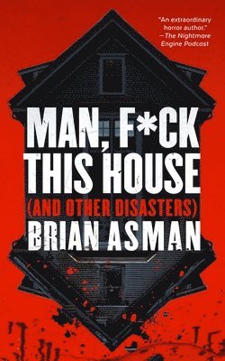 Brian Asman - Man, F*ck This House (and Other Disasters), Inbunden