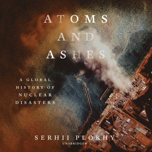 Serhii Plokhy - Atoms and Ashes, Ljudbok