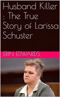 Husband Killer : The True Story of Larissa Schuster