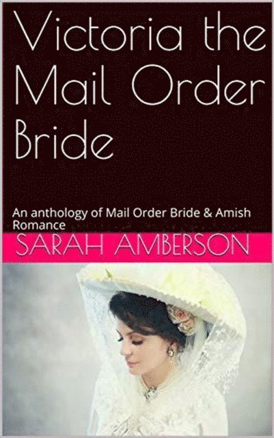 Sarah Amberson - Victoria The Mail Order Bride An Anthology of Mail Order Bride & Amish Romance, E-bok