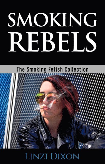 Linzi Dixon - Smoking Rebels: The Smoking Fetish Collection, E-bok. Tillgänglighet: Lägg i varukorg
