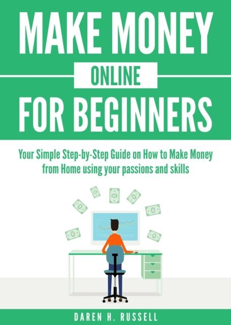 DAREN H. RUSSELL - Make Money Online for Beginners: Your Simple Step-by-Step Guide on How to Make Money from Home Using Your Passions and Skills, E-bok