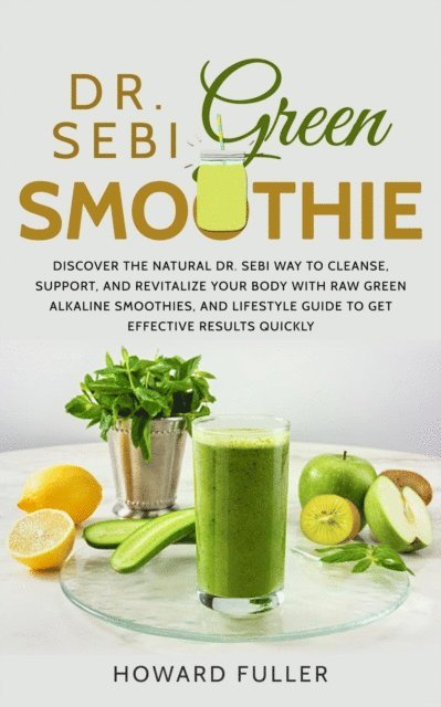 Howard Fuller - Dr. Sebi Green Smoothie: Discover the Natural Dr. Sebi Way to Cleanse, Support, and Revitalize Your Body with Raw Green Alkaline Smoothies, and Lifestyle Guide to Get Effective Results Quickly, E-bok. Tillgänglighet: Lägg i varukorg