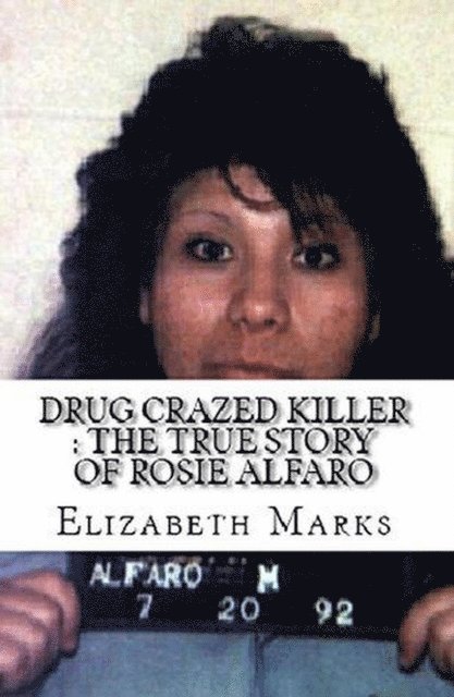 Elizabeth Marks - Drug Crazed Killer : The True Story of Rosie Alfaro, E-bok