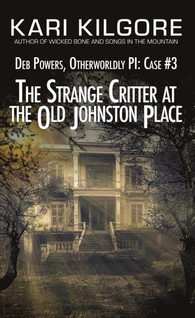 Kari Kilgore - Strange Critter at the Old Johnston Place: Deb Powers, Otherworldly PI: Case #3, E-bok