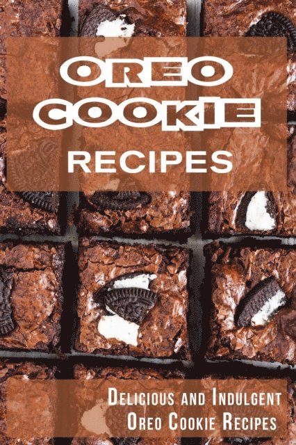 Madison Miller - Oreo Cookie Recipes: Delicious and Indulgent Oreo Cookie Cookbook, E-bok