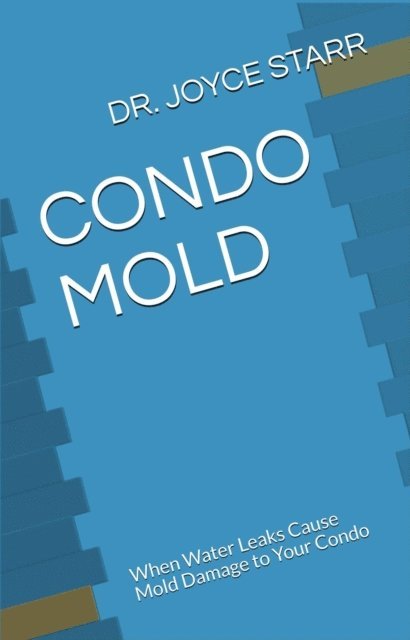 Dr. Joyce Starr - Condo Mold: When Water Leaks Cause Mold Damage to Your Condo, E-bok