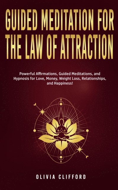 Olivia Clifford - Guided Meditation for The Law of Attraction: Powerful Affirmations, Guided Meditation, and Hypnosis for Love, Money, Weight Loss, Relationships, and Happiness!, E-bok