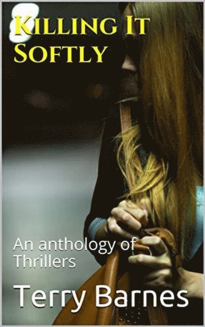 Terry Barnes - Killing It Softly An Anthology of Thrillers, E-bok