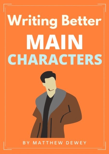 Matthew Dewey - Writing Better Main Characters, E-bok