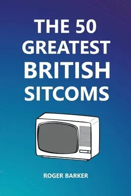 Roger Barker - 50 Greatest British Sitcoms, Häftad. Tillgänglighet: Lägg i varukorg