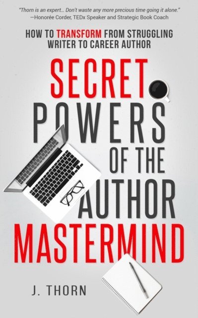 J. Thorn - Secret Powers of the Author Mastermind: How to Transform from Struggling Writer to Career Author, E-bok