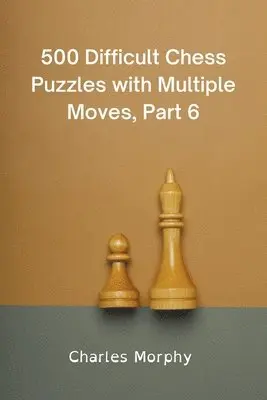 Charles Morphy - 500 Difficult Chess Puzzles with Multiple Moves, Part 6, Häftad. Tillgänglighet: Lägg i varukorg