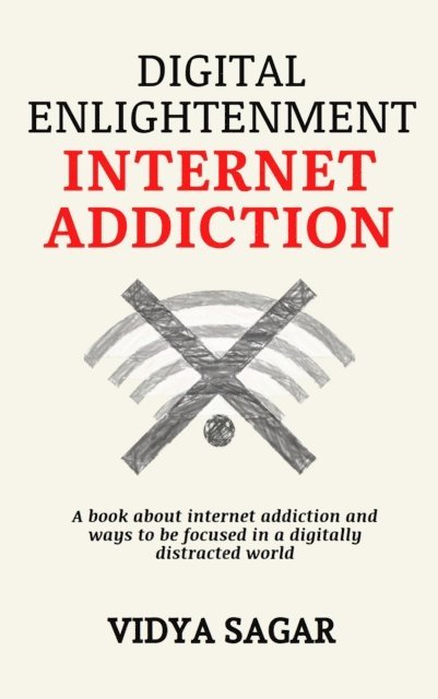 Vidya Sagar - Digital Enlightenment : A book about internet addiction and ways to be focused in a digitally distracted world, E-bok