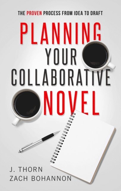Zach Bohannon, J. Thorn - Planning Your Collaborative Novel: The Proven Process From Idea to Draft, E-bok