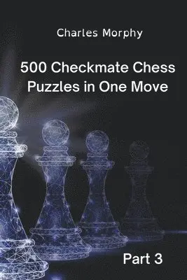 Charles Morphy - 500 Checkmate Chess Puzzles in One Move, Part 3, Häftad. Tillgänglighet: Lägg i varukorg